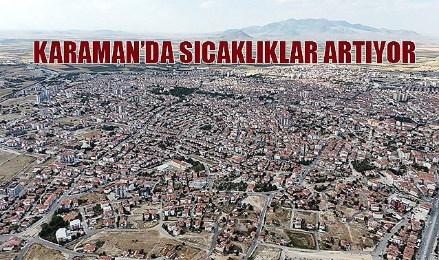 Karaman&#039;da sıcaklıklar artıyor