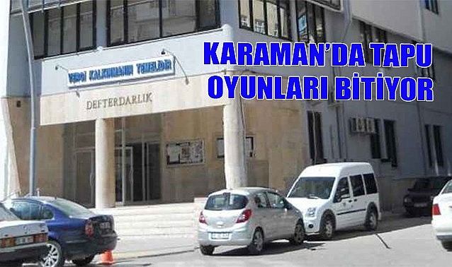 Karaman&#039;da tapu oyunları bitiyor
