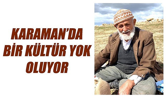 Karaman&#039;da yok olan bir kültür: Köylülük yaşam biçimi olmaktan çıkıyor