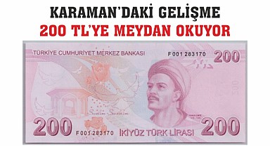 Karaman'daki gelişme 200'TL'ye meydan okuyor