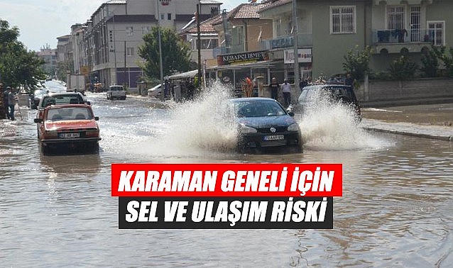 Karaman geneli için sel ve ulaşım riski