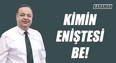 Kimin eniştesi be!