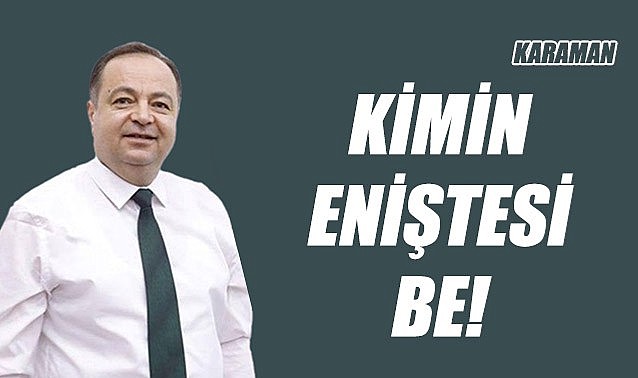 Kimin eniştesi be!