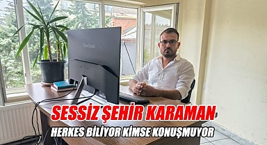 Sessiz şehir Karaman: Herkes biliyor, kimse konuşmuyor
