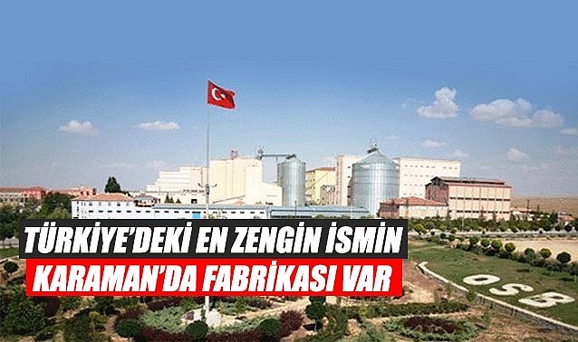Türkiye&#039;nin en zengin ismin Karaman&#039;da fabrikası var