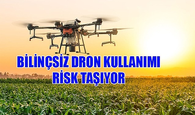 Bilinçsiz dron kullanımı risk taşıyor