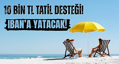 Çalışanlara 10 Bin TL Tatil Parası!  