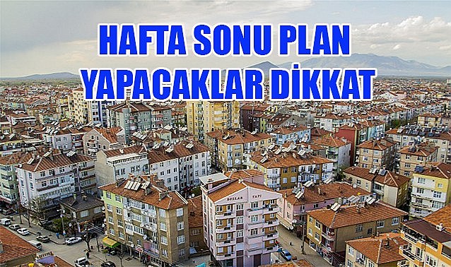 Hafta sonu plan yapacaklar dikkat!