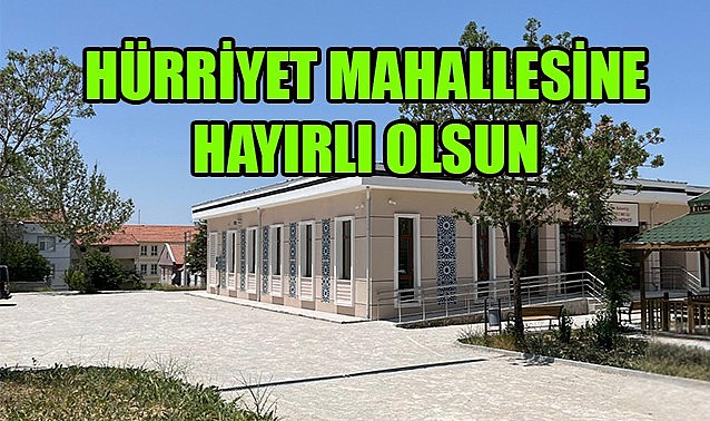 Hürriyet Mahallesine hayırlı olsun