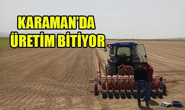 Karaman&#039;da üretim bitiyor