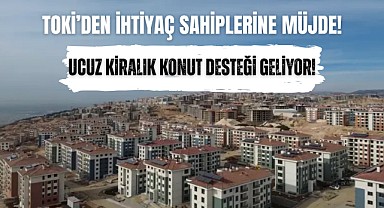 TOKİ’den İhtiyaç Sahiplerine Ucuz Kiralık Sosyal Konut Müjdesi!  