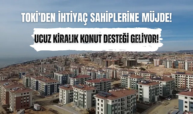 TOKİ’den İhtiyaç Sahiplerine Ucuz Kiralık Sosyal Konut Müjdesi!  