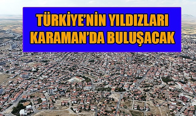 Türkiye&#039;nin yıldızları Karaman&#039;da buluşacak