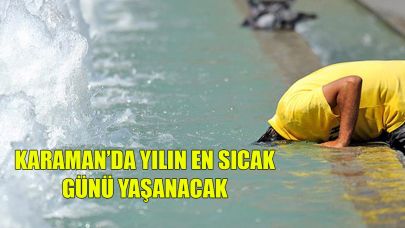 Karaman'da yılın en sıcak günü yaşanacak
