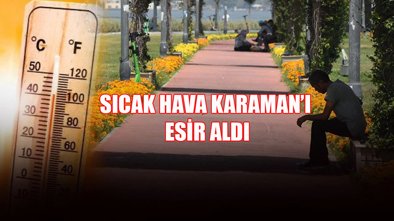 Sıcak hava Karaman'ı esir aldı