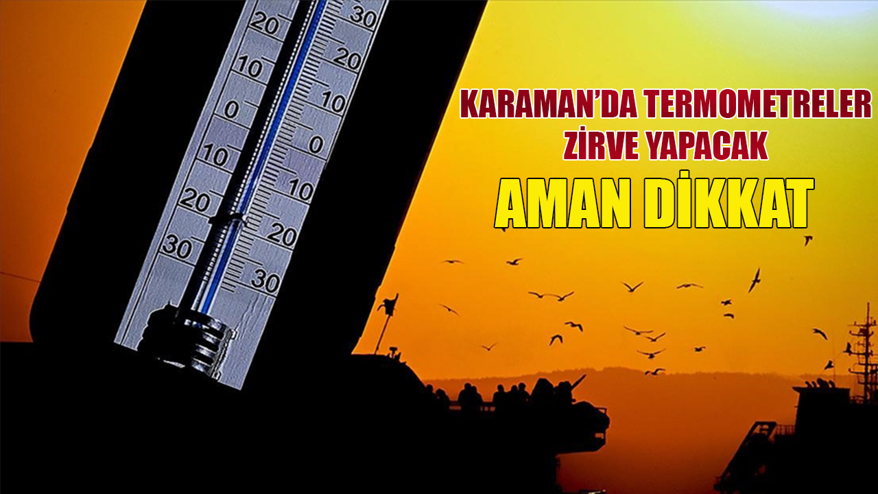 Karaman’da termometreler zirve yapacak