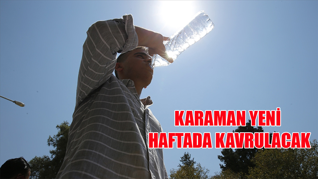 Karaman yeni haftada kavrulacak