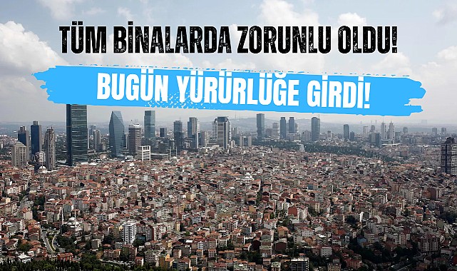 Bugünden İtibaren Tüm Binalarda Zorunlu Oldu!