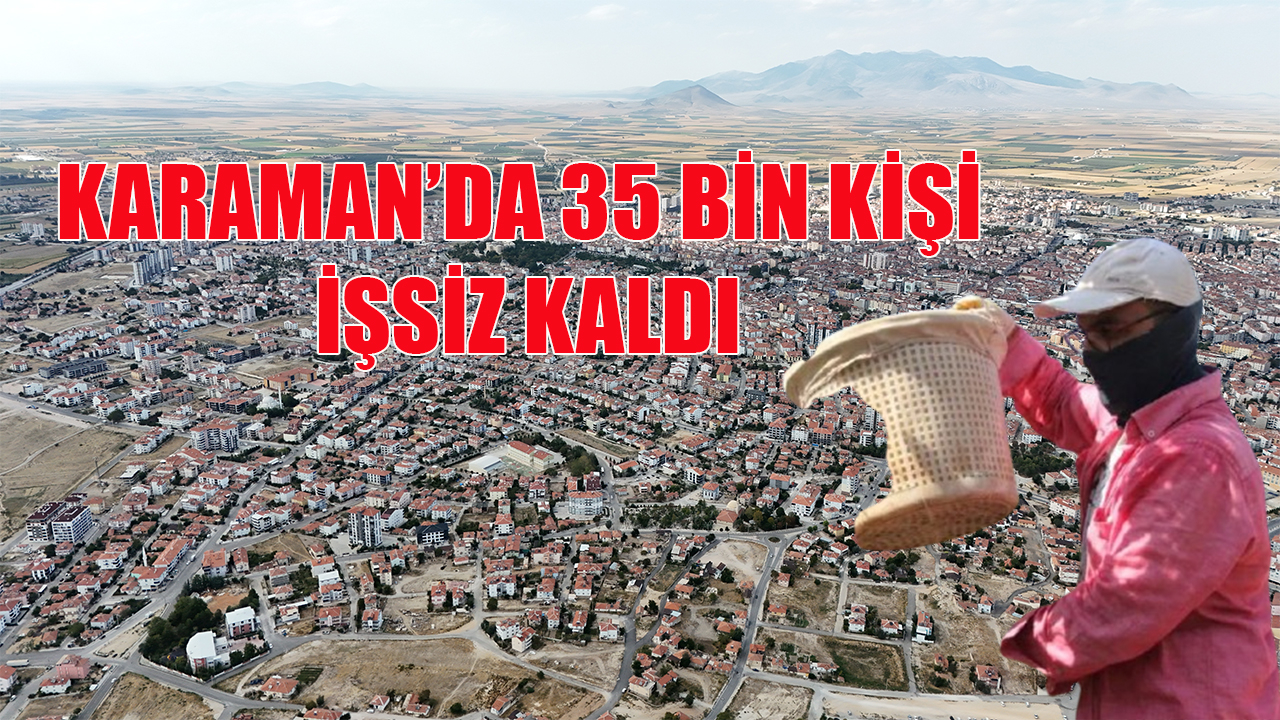Karaman’da 35 bin kişi işsiz kaldı