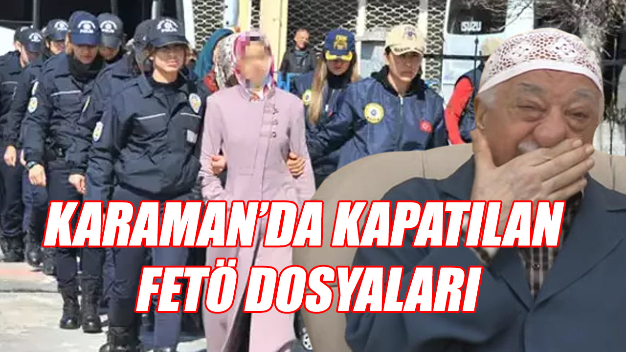 Karaman&#039;da kapatılan FETÖ dosyaları