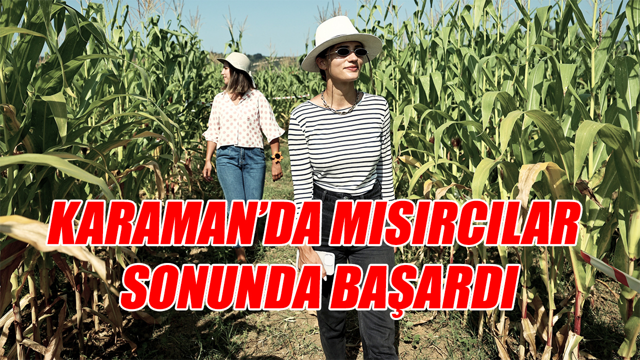 Karaman&#039;da mısırcılar sonunda başardı