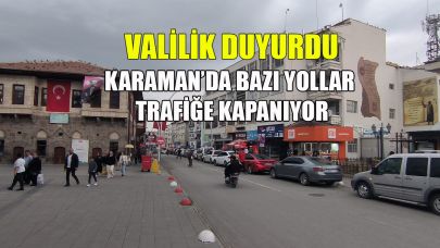 Karaman’da bazı yollar trafiğe kapanıyor