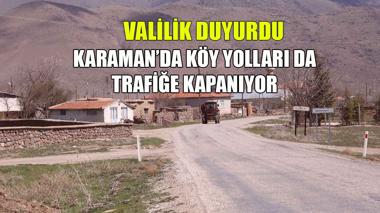 Karaman&#039;da köy yolları da trafiğe kapanıyor