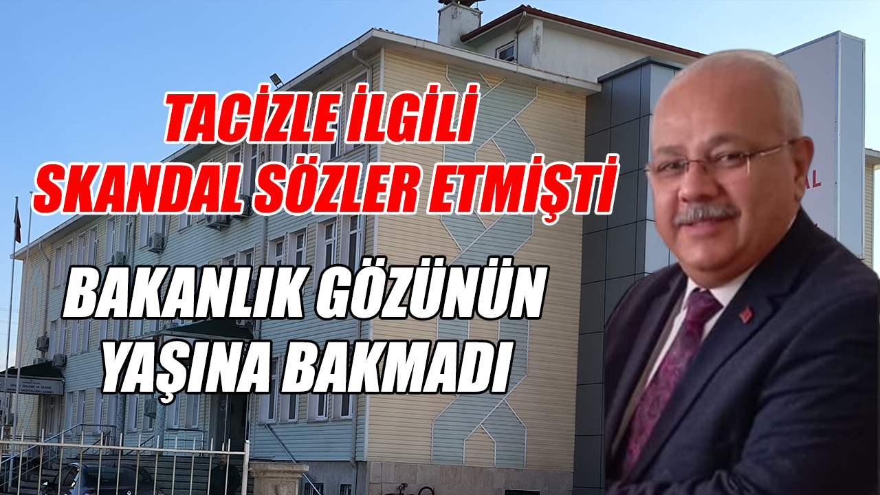 Tacizciyi korumuştu! Bakanlık acımadı!
