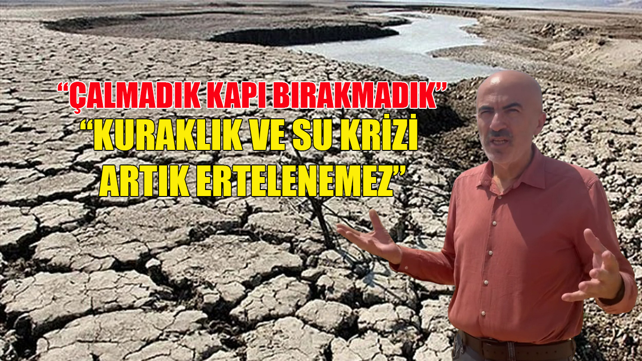 “Kuraklık ve su krizi artık ertelenemez&quot;
