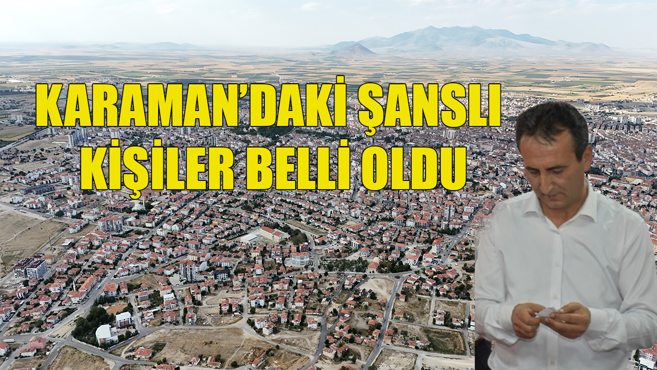 Karaman’daki şanslı kişiler belli oldu