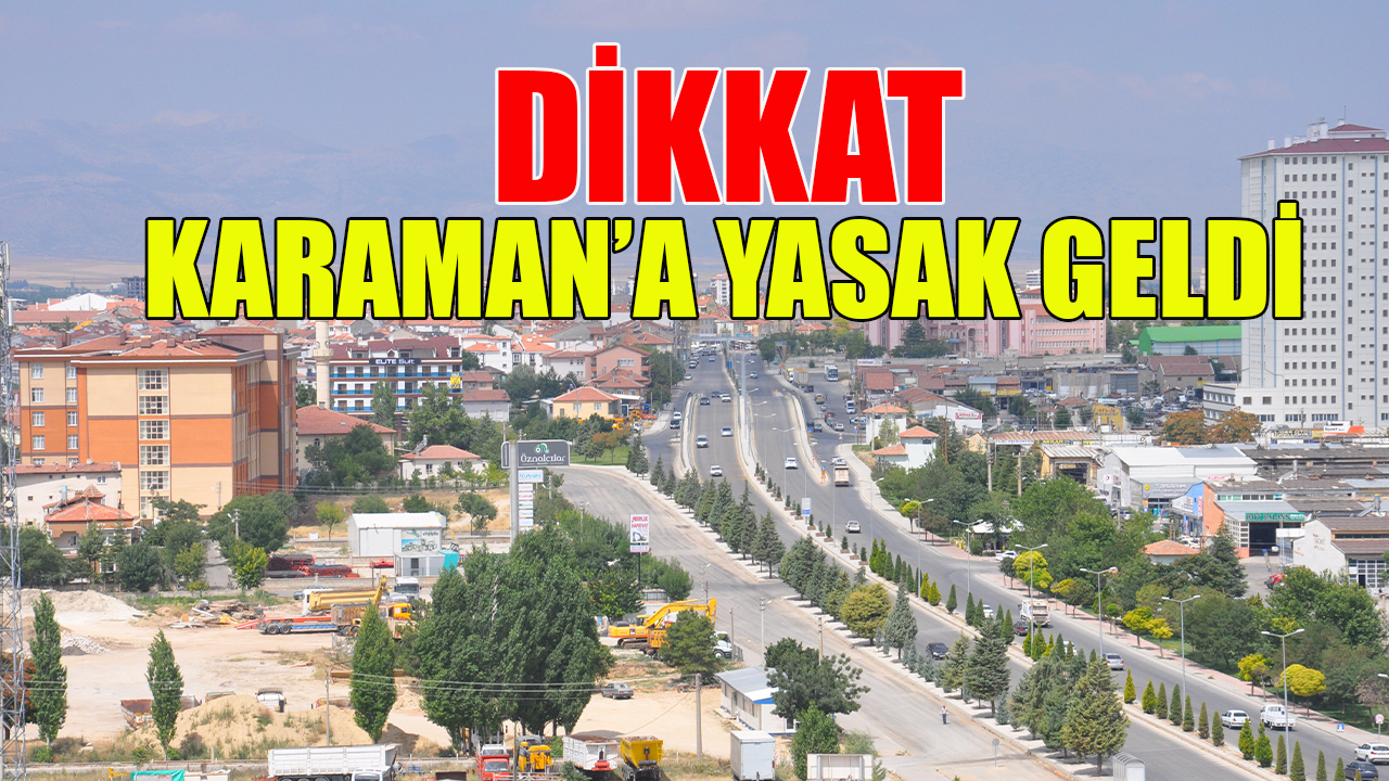 Karaman&#039;a yasak geldi