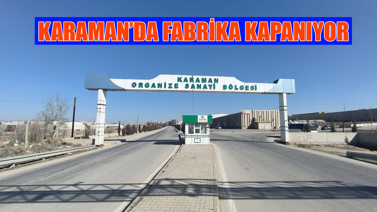 Karaman’da fabrika kapanıyor