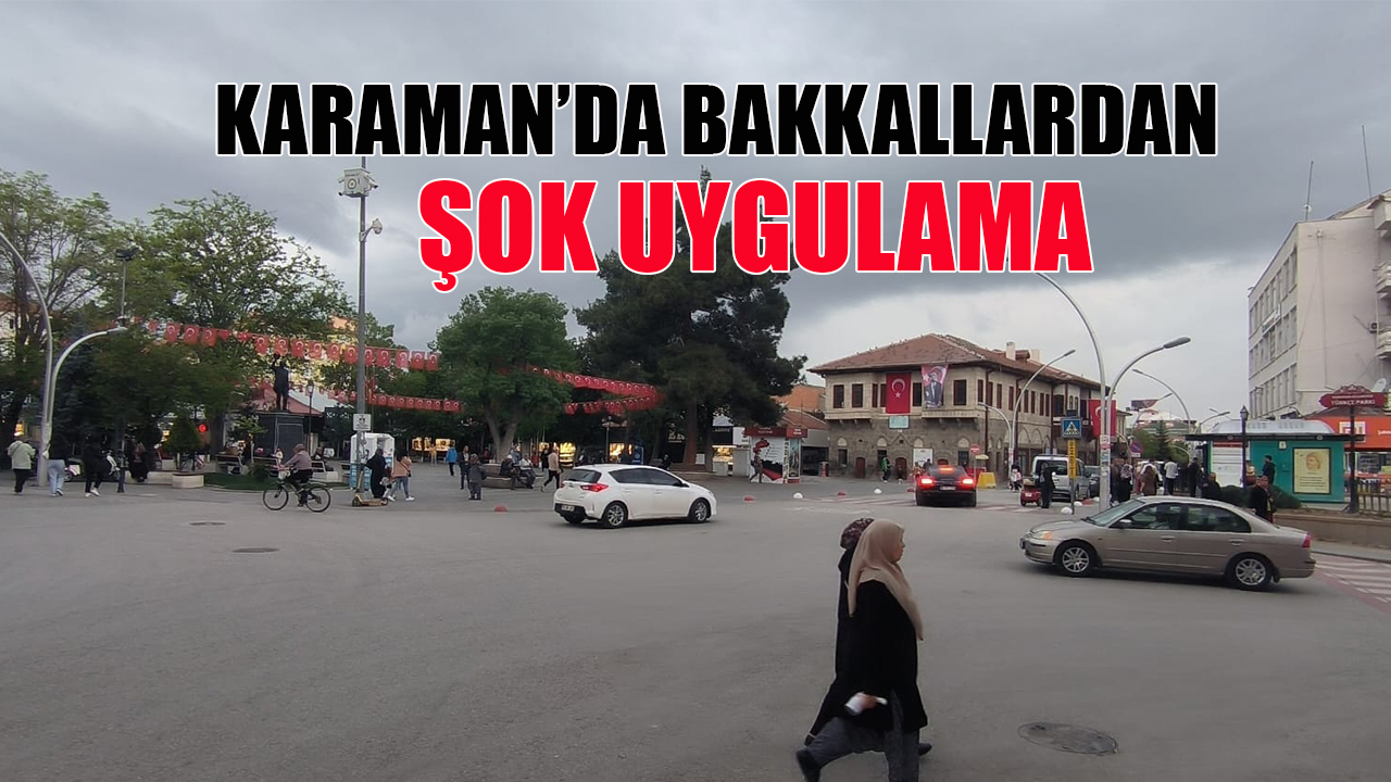Karaman&#039;da bakkallardan şok uygulama