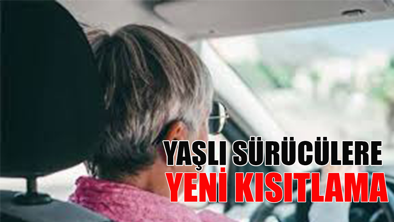 Yaşlı sürücülere yeni kısıtlama