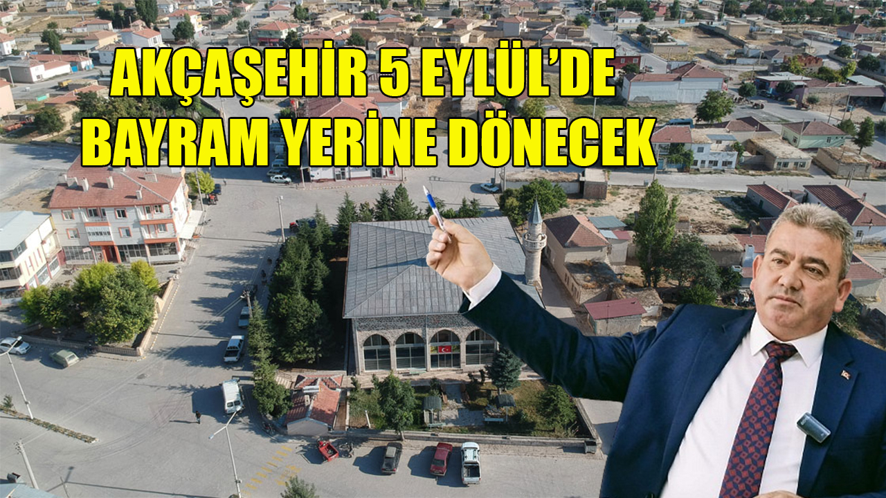 Akçaşehir 5 Eylül&#039;de bayram yerine dönecek