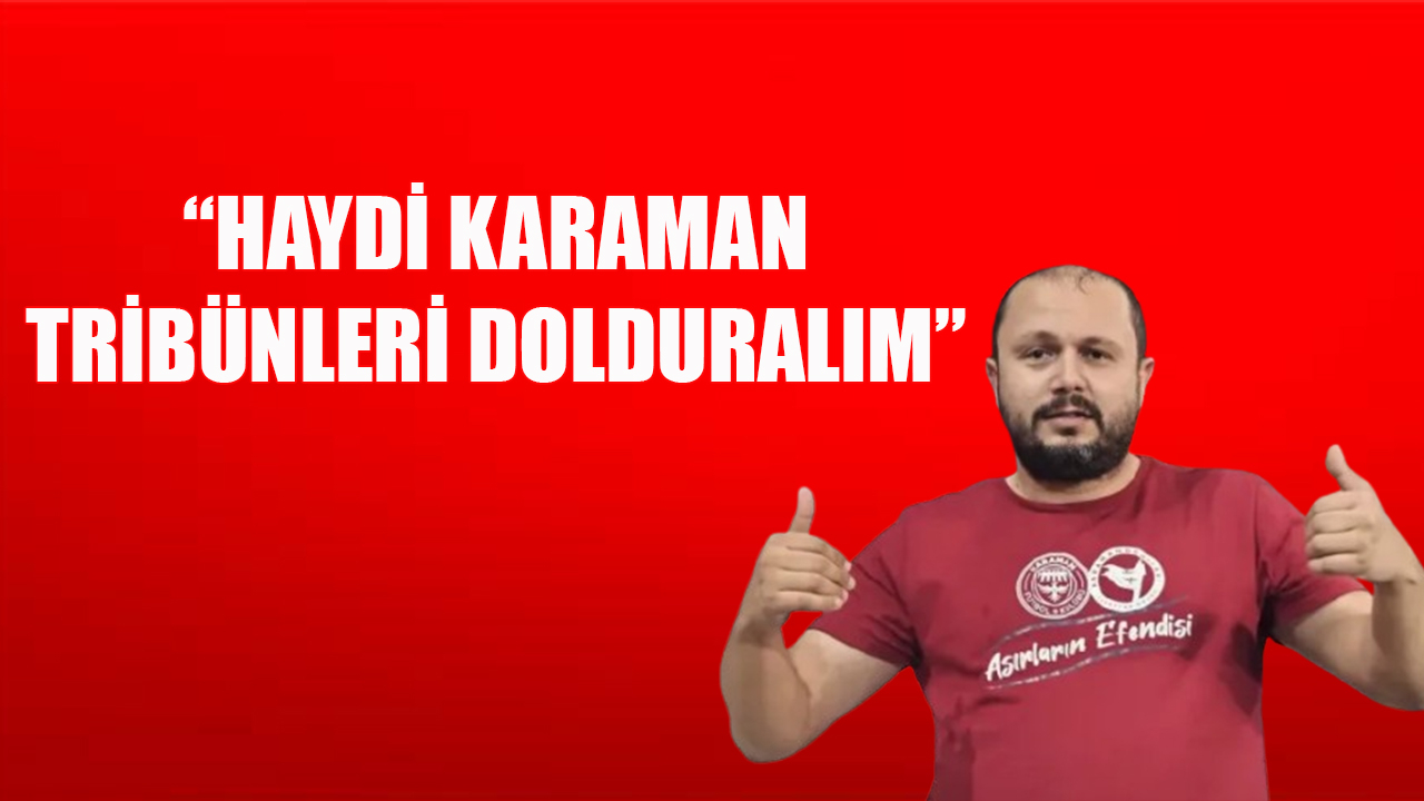 “Haydi Karaman tribünleri dolduralım”