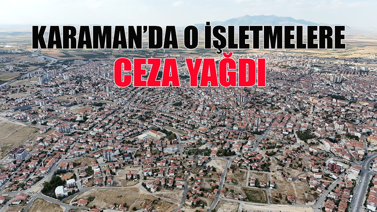 Karaman’da o işletmelere ceza yağdı