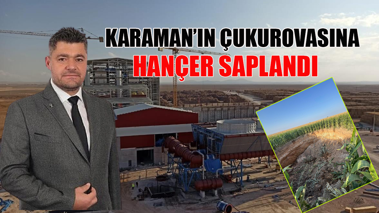 “Karaman’ın çukurovasına hançer saplandı”
