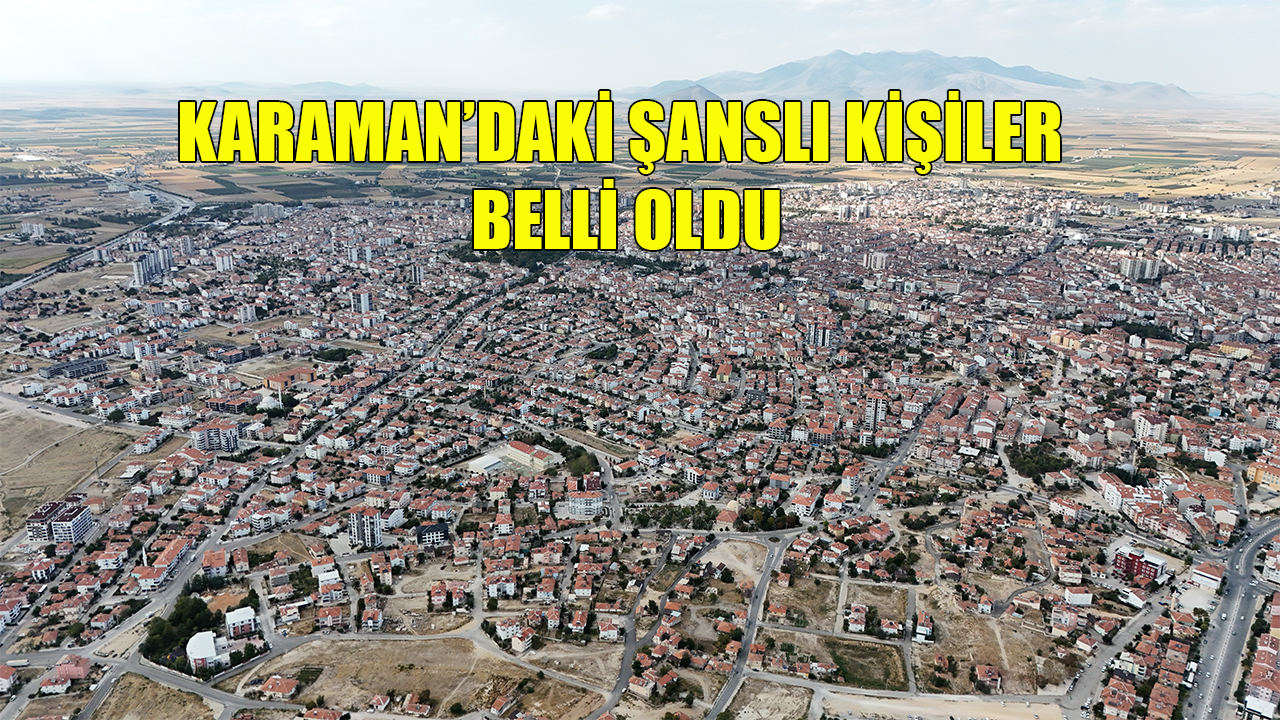 Karaman’daki şanslı kişiler belli oldu