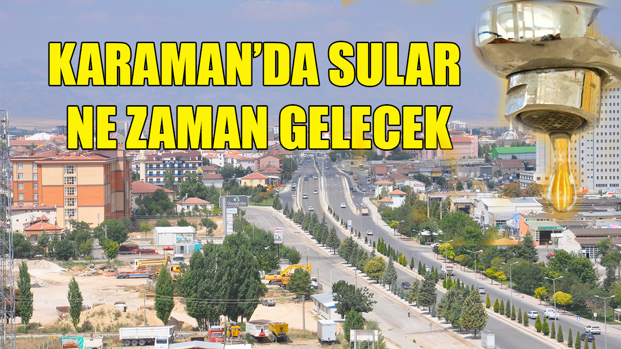 Karaman’da sular ne zaman gelecek