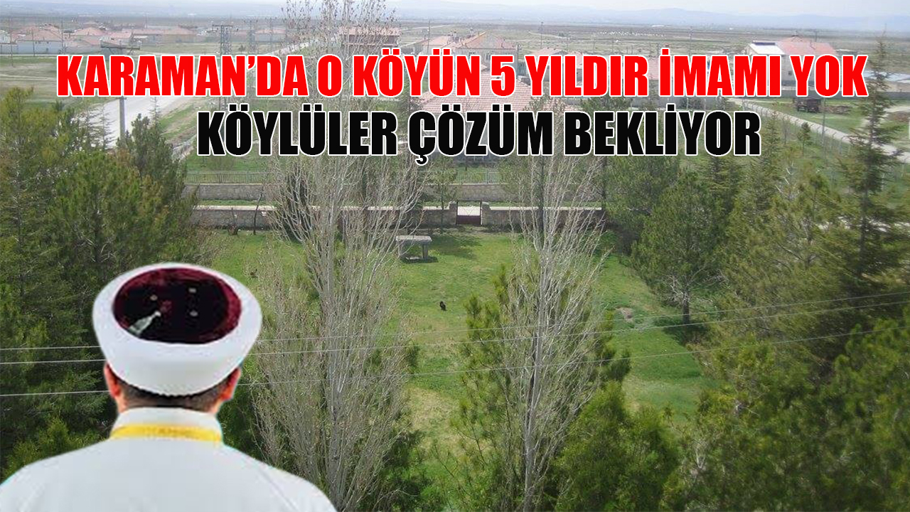 Karaman&#039;da o köyün 5 yıldır imamı yok