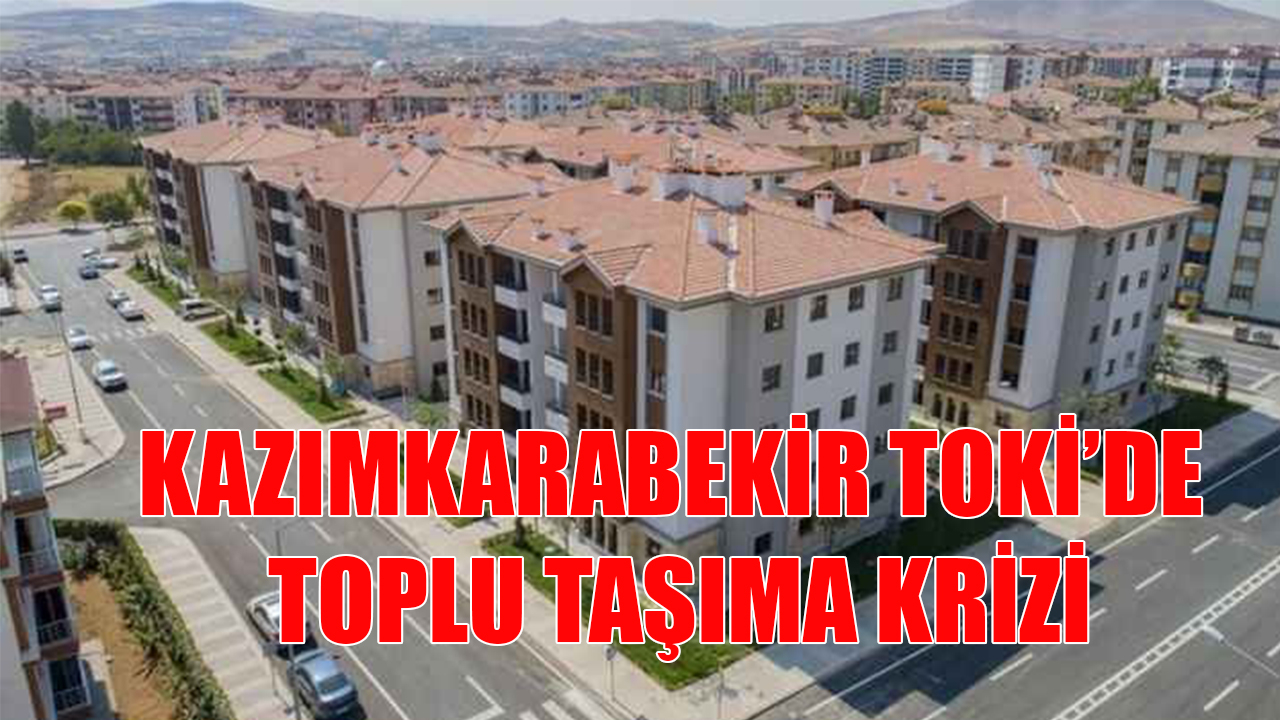 Kazımkarabekir TOKİ’de toplu taşıma krizi