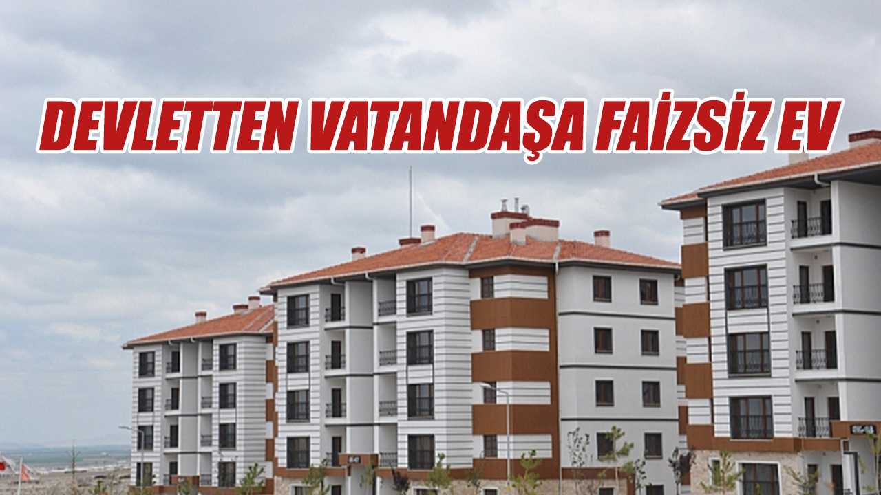 Devletten vatandaşa faizsiz ev