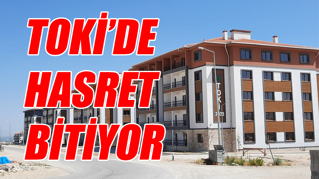 TOKİ&#039;de hasret bitiyor