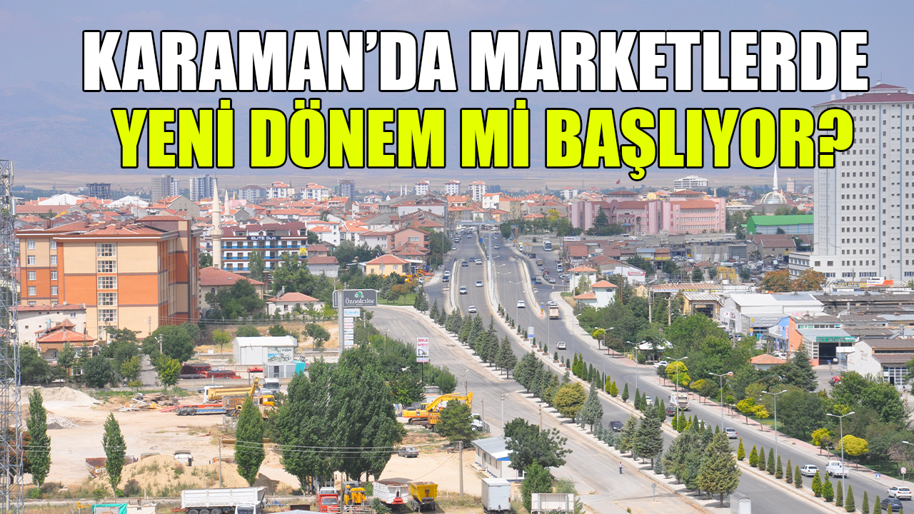 Karaman’da marketlerde yeni dönem mi başlıyor