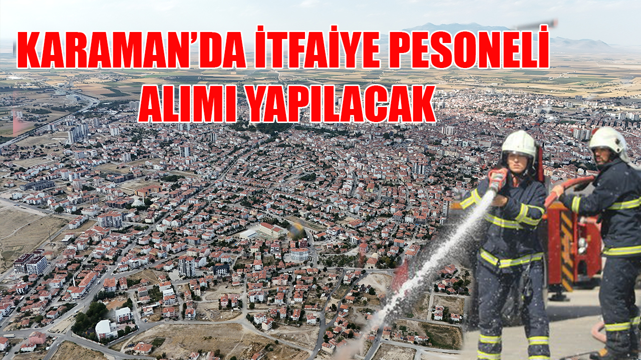 Karaman’da itfaiye personeli alımı yapılacak