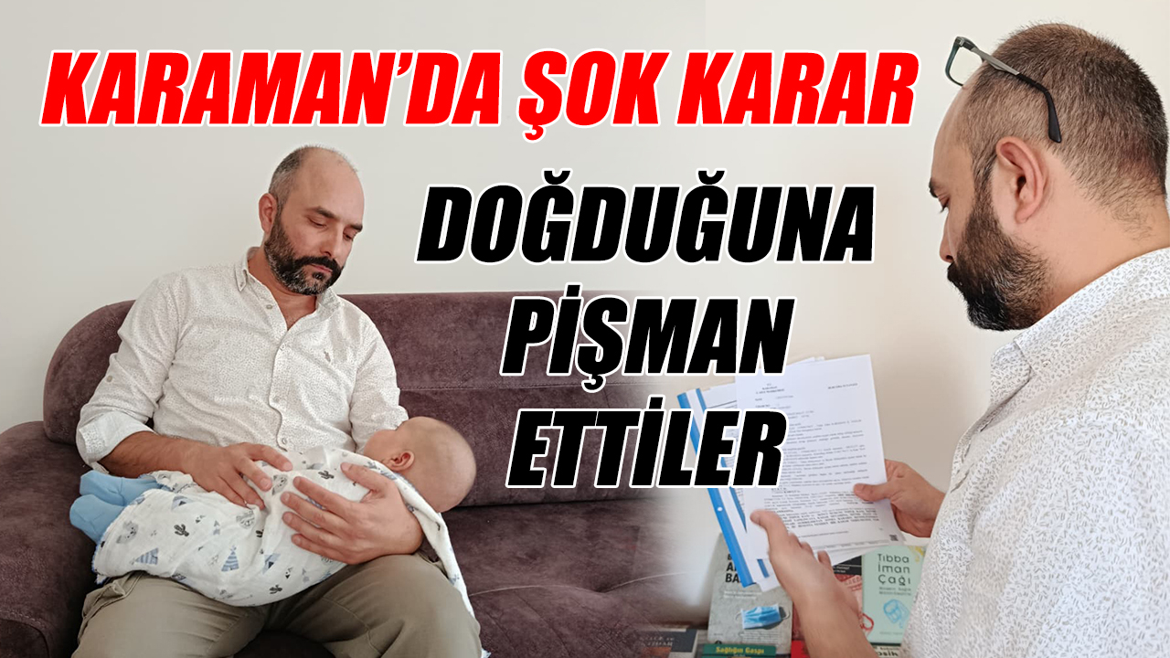 Karaman&#039;da şok karar - Dünyaya geldiğine pişman ettiler