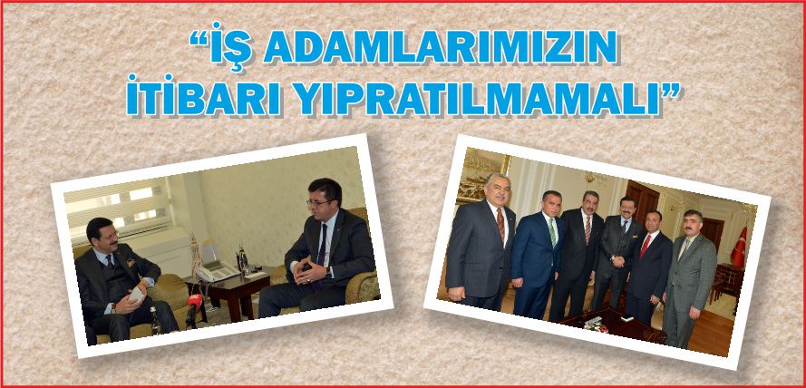 “İŞ ADAMLARIMIZIN İTİBARI YIPRATILMAMALI”