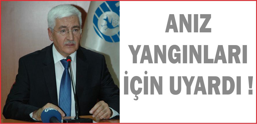 ANIZ YANGINLARI İÇİN UYARDI !