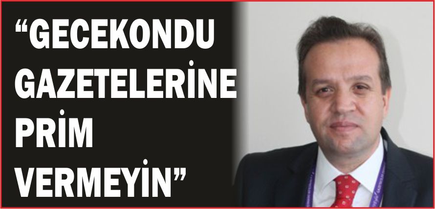 “GECEKONDU GAZETELERİNE PRİM VERMEYİN”